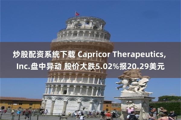 炒股配资系统下载 Capricor Therapeutics, Inc.盘中异动 股价大跌5.02%报20.29美元