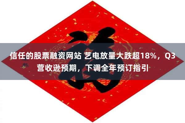 信任的股票融资网站 艺电放量大跌超18%，Q3营收逊预期，下调全年预订指引